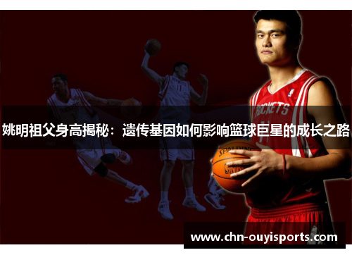 姚明祖父身高揭秘：遗传基因如何影响篮球巨星的成长之路